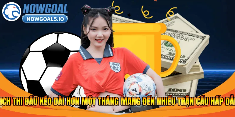 Lịch thi đấu kéo dài hơn một tháng mang đến nhiều trận cầu hấp dẫn